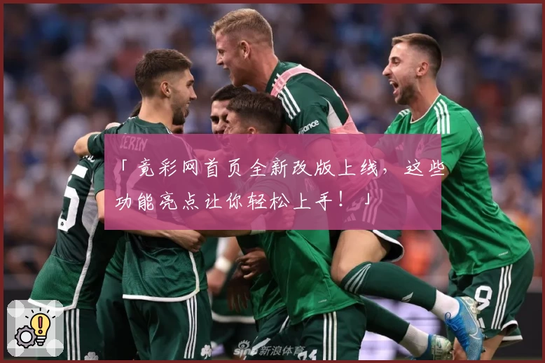 「竟彩网首页全新改版上线，这些功能亮点让你轻松上手！」