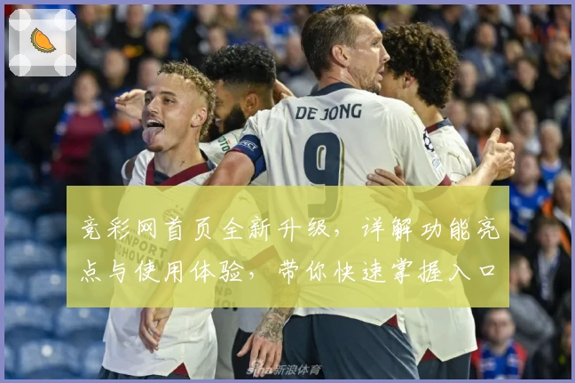 竞彩网首页全新升级，详解功能亮点与使用体验，带你快速掌握入口指南