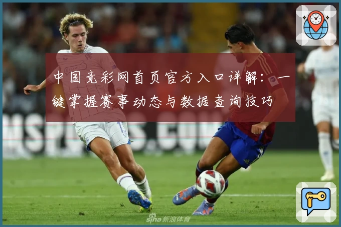 中国竞彩网首页官方入口详解:一键掌握赛事动态与数据查询技巧
