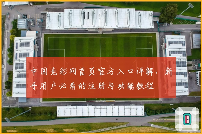 中国竞彩网首页官方入口详解，新手用户必看的注册与功能教程