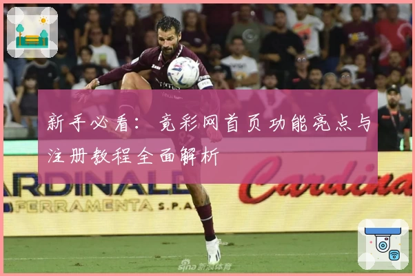 新手必看：竟彩网首页功能亮点与注册教程全面解析