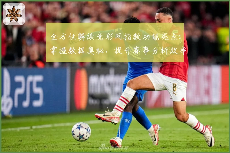 全方位解读竞彩网指数功能亮点:掌握数据奥秘,提升赛事分析效率