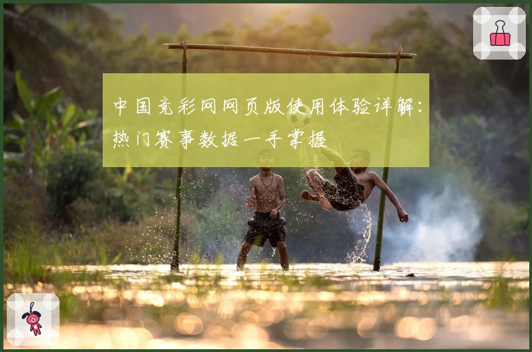 中国竞彩网网页版使用体验详解：热门赛事数据一手掌握