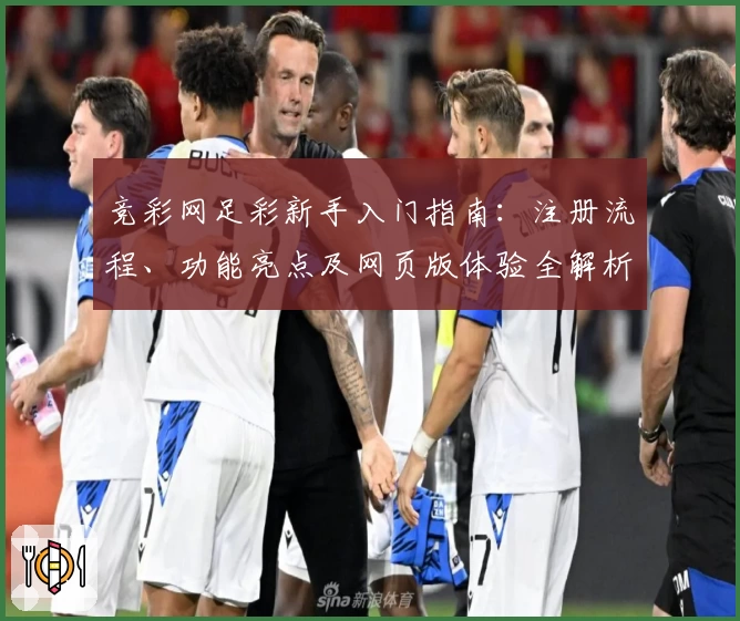 竞彩网足彩新手入门指南：注册流程、功能亮点及网页版体验全解析