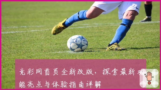 竞彩网首页全新改版，探索最新功能亮点与体验指南详解