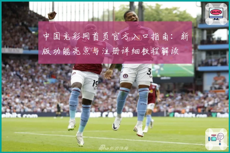 中国竞彩网首页官方入口指南:新版功能亮点与注册详细教程解读